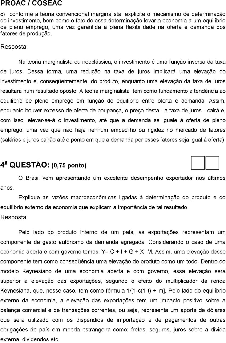 Dessa forma, uma redução na taxa de juros implicará uma elevação do investimento e, conseqüentemente, do produto, enquanto uma elevação da taxa de juros resultará num resultado oposto.