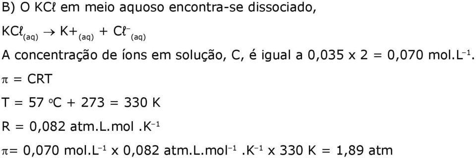 = 0,070 mol.l 1. π = CRT T = 57 o C + 273 = 330 K R = 0,082 atm.l.mol.k 1 π= 0,070 mol.
