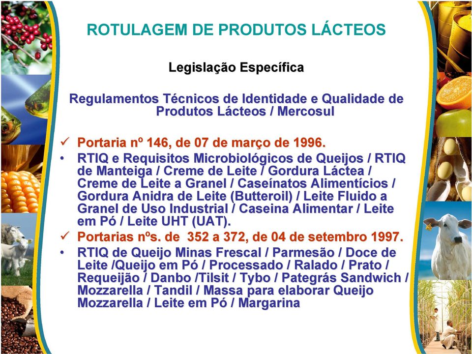 Butteroil) ) / Leite Fluido a Granel de Uso Industrial / Caseina Alimentar / Leite em Pó P / Leite UHT (UAT). Portarias nºs.. de 352 a 372, de 04 de setembro 1997.