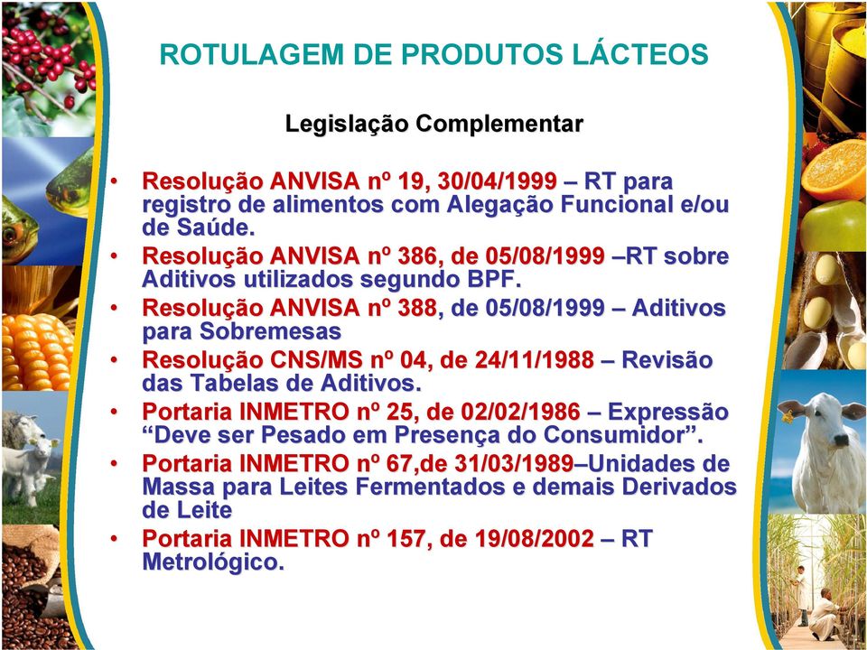 Resolução ANVISA nº n 388,, de 05/08/1999 Aditivos para Sobremesas Resolução CNS/MS nº 04, de 24/11/1988 Revisão das Tabelas de Aditivos.