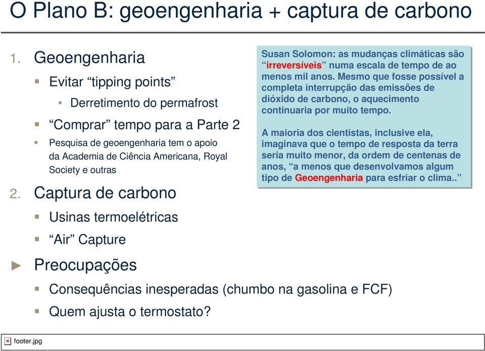 Captura de carbono Usinas termoelétricas Air Capture Preocupações Consequências inesperadas (chumbo na gasolina e FCF) Quem ajusta o termostato?