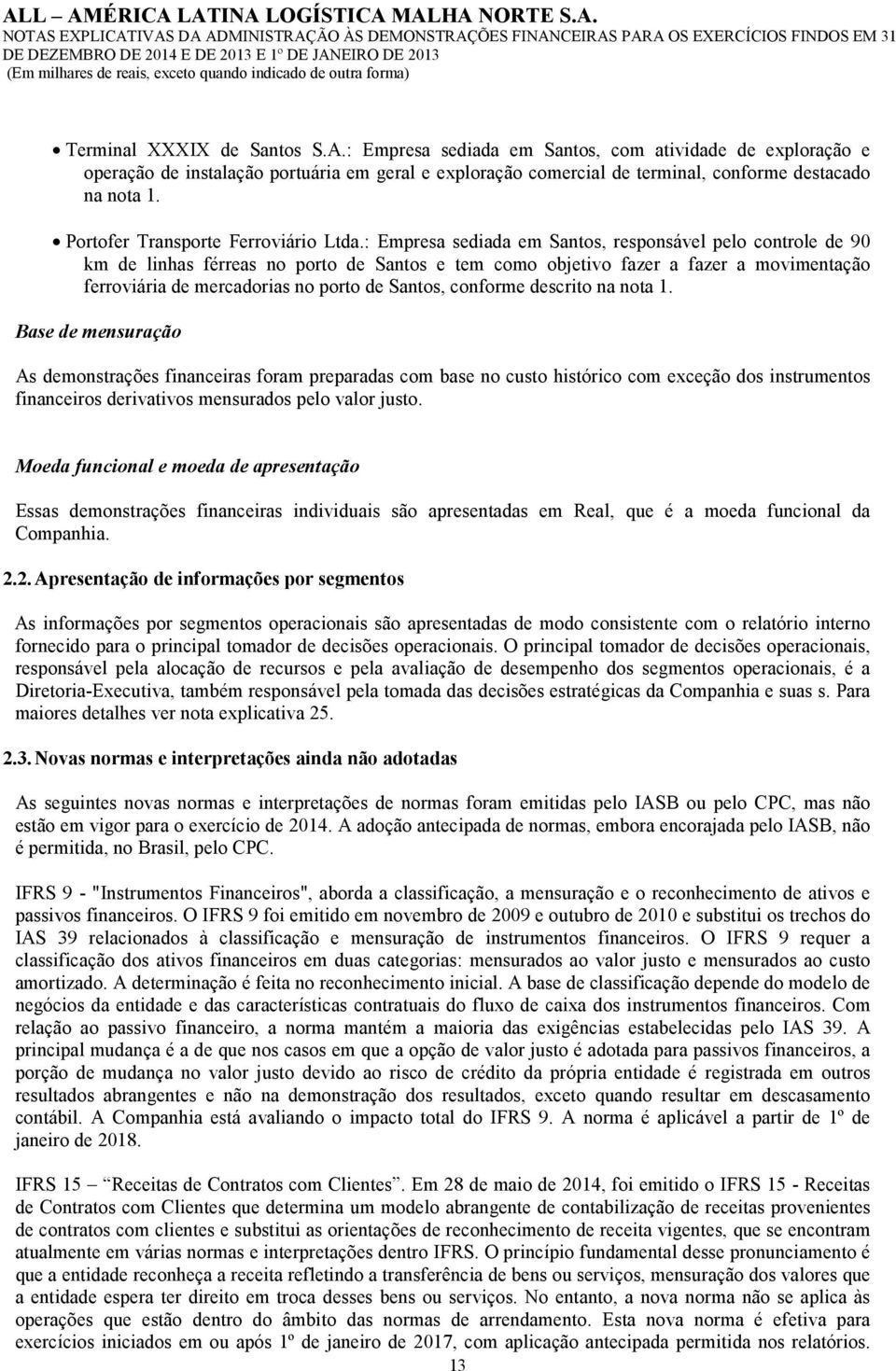 : Empresa sediada em Santos, responsável pelo controle de 90 km de linhas férreas no porto de Santos e tem como objetivo fazer a fazer a movimentação ferroviária de mercadorias no porto de Santos,