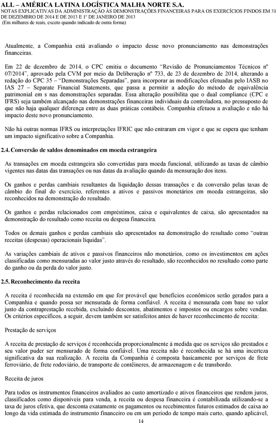 CPC 35 Demonstrações Separadas, para incorporar as modificações efetuadas pelo IASB no IAS 27 Separate Financial Statements, que passa a permitir a adoção do método de equivalência patrimonial em s