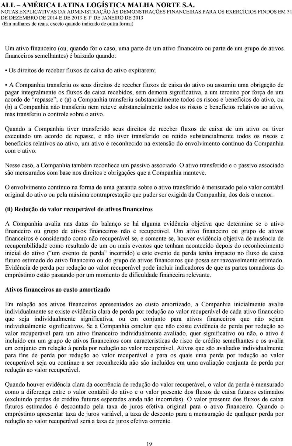 terceiro por força de um acordo de repasse ; e (a) a Companhia transferiu substancialmente todos os riscos e benefícios do ativo, ou (b) a Companhia não transferiu nem reteve substancialmente todos