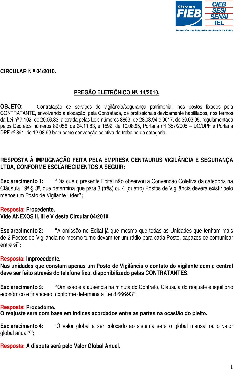 da Lei nº 7.102, de 20.06.83, alterada pelas Leis números 8863, de 28.03.94 e 9017, de 30.03.95, regulamentada pelos Decretos números 89.056, de 24.11.83, e 1592, de 10.08.