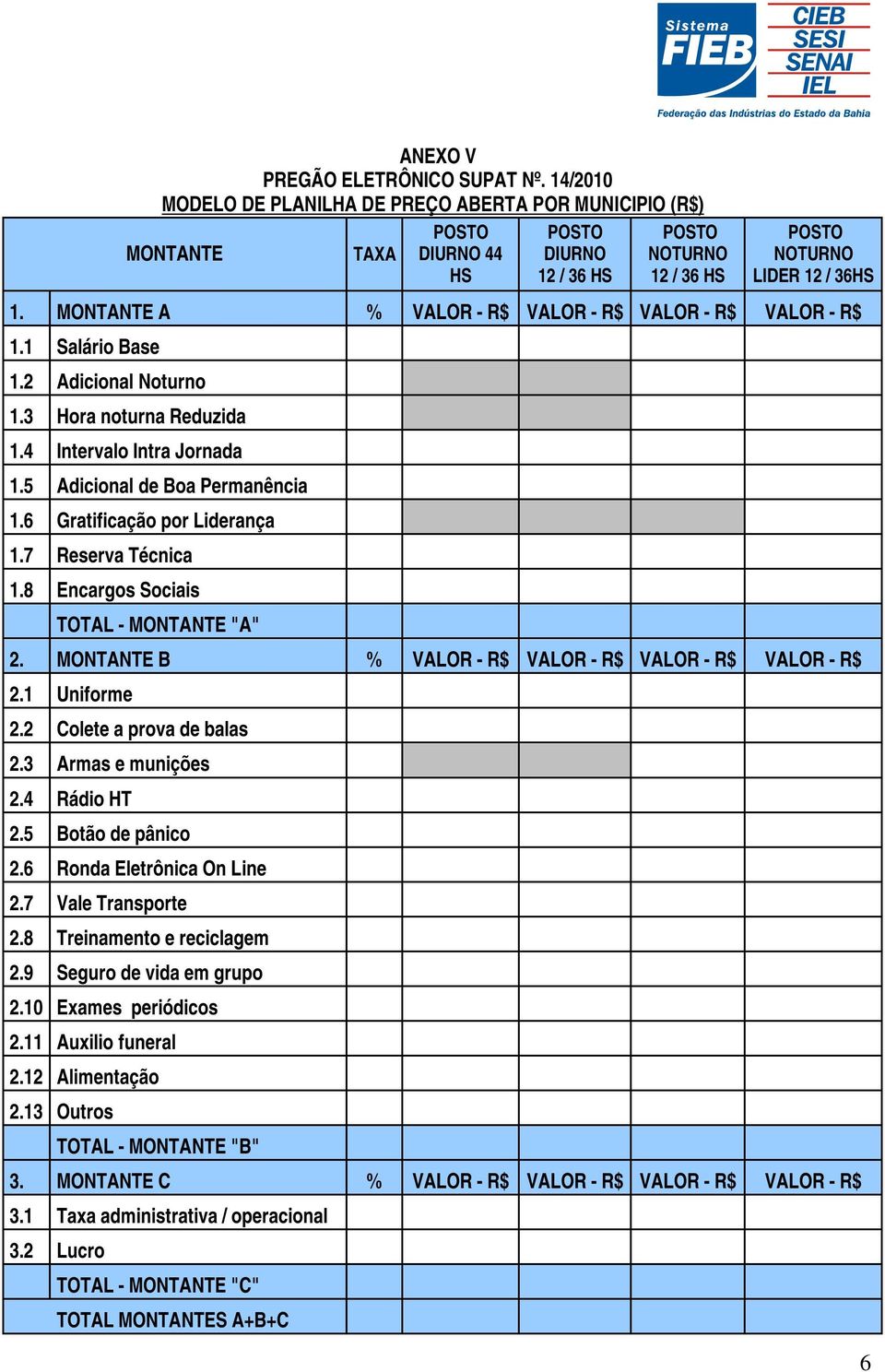 6 Gratificação por Liderança 1.7 Reserva Técnica 1.8 Encargos Sociais TOTAL - MONTANTE "A" 2. MONTANTE B % VALOR - R$ VALOR - R$ VALOR - R$ VALOR - R$ 2.1 Uniforme 2.2 Colete a prova de balas 2.