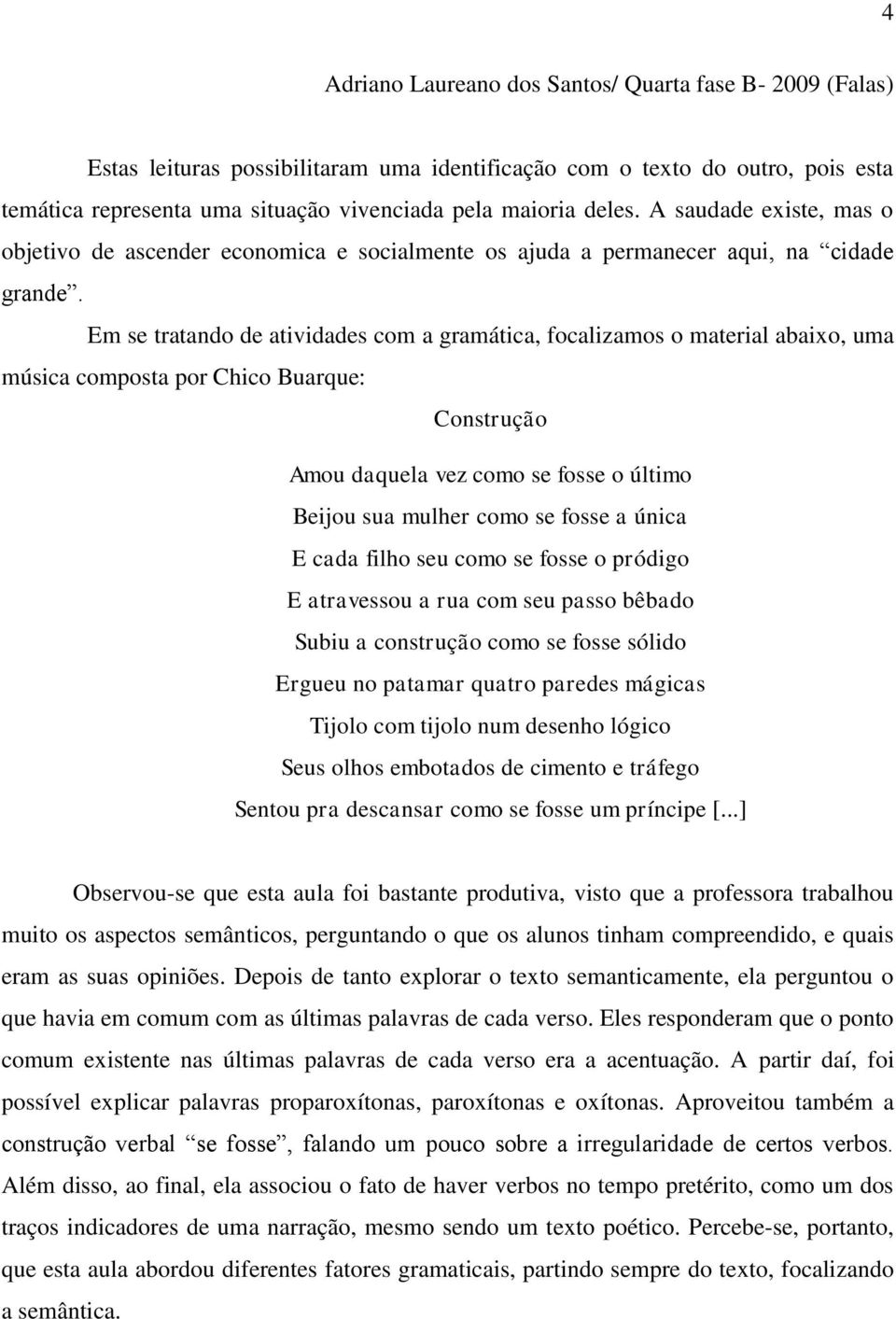 Em se tratando de atividades com a gramática, focalizamos o material abaixo, uma música composta por Chico Buarque: Construção Amou daquela vez como se fosse o último Beijou sua mulher como se fosse