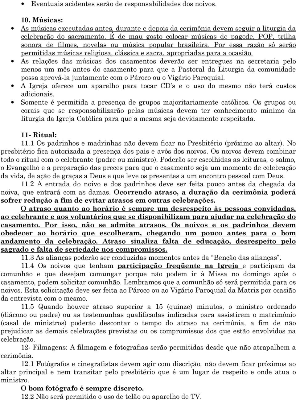 Por essa razão só serão permitidas músicas religiosa, clássica e sacra, apropriadas para a ocasião.