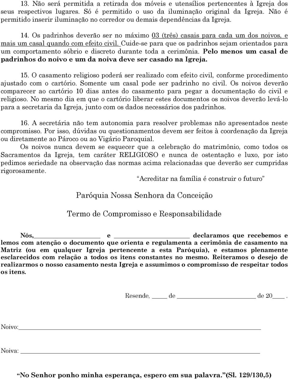 Os padrinhos deverão ser no máximo 03 (três) casais para cada um dos noivos, e mais um casal quando com efeito civil.