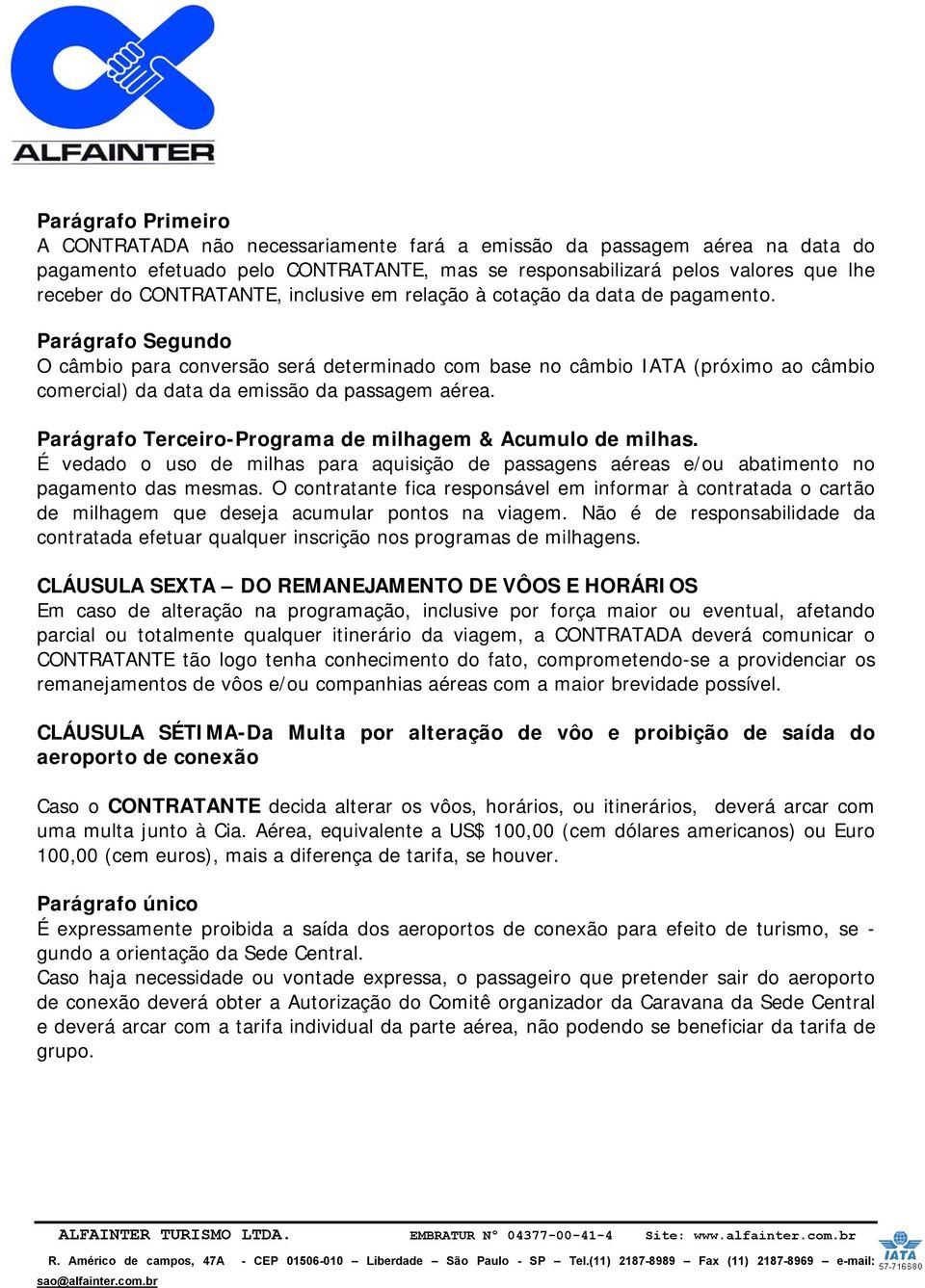 Parágrafo Terceiro-Programa de milhagem & Acumulo de milhas. É vedado o uso de milhas para aquisição de passagens aéreas e/ou abatimento no pagamento das mesmas.