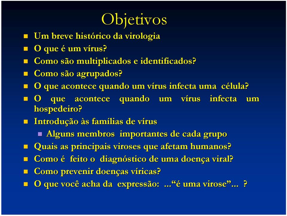 Introdução às famílias de vírusv Alguns membros importantes de cada grupo Quais as principais viroses que afetam humanos?