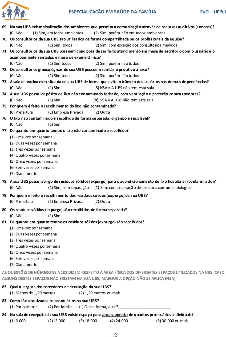 Os consultórios da sua UBS possuem condições de ser feito atendimento em mesa de escritório com o usuário e o acompanhante sentados e mesa de exame clínico?,todos (2) Sim, porém não todos 72.