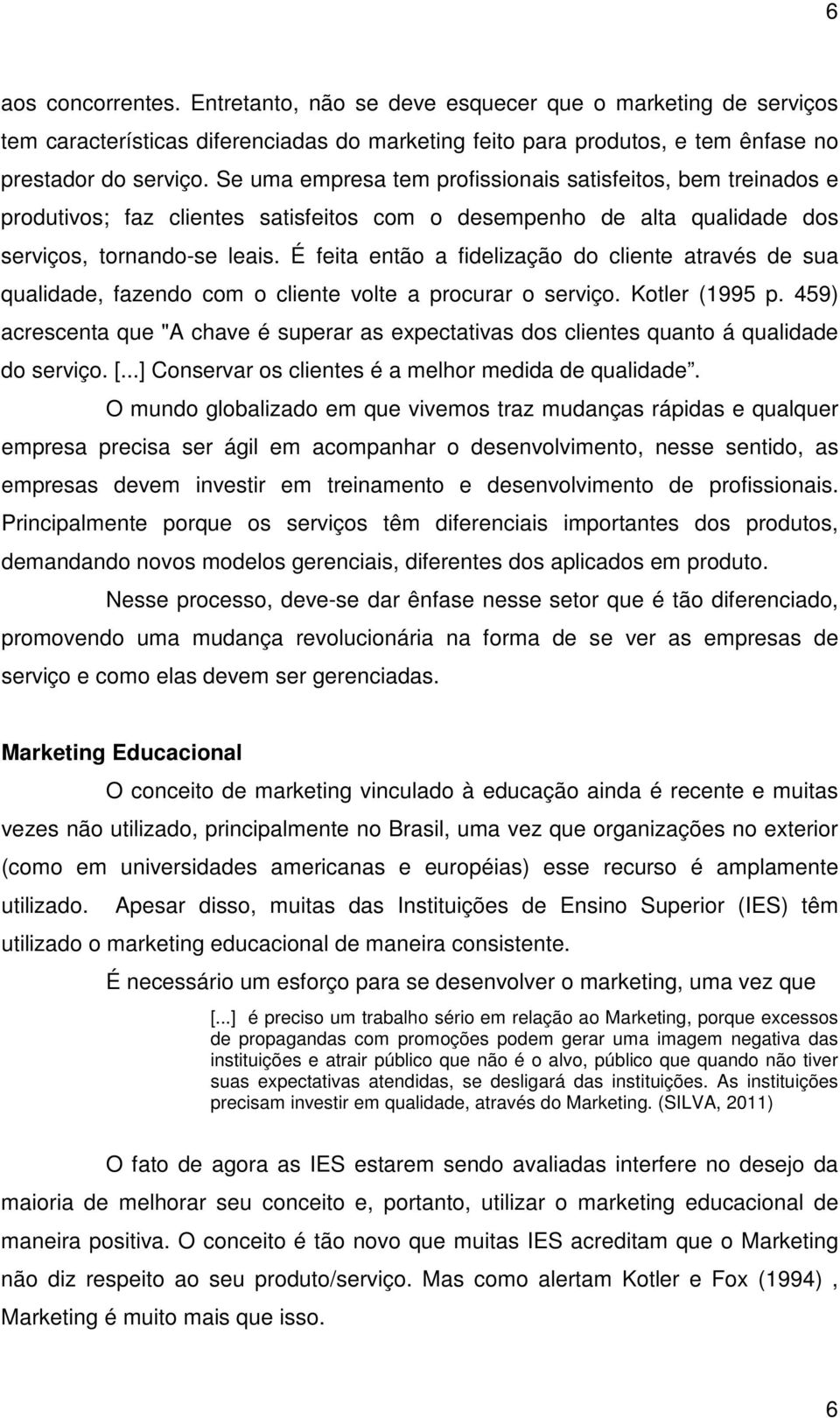 É feita então a fidelização do cliente através de sua qualidade, fazendo com o cliente volte a procurar o serviço. Kotler (1995 p.