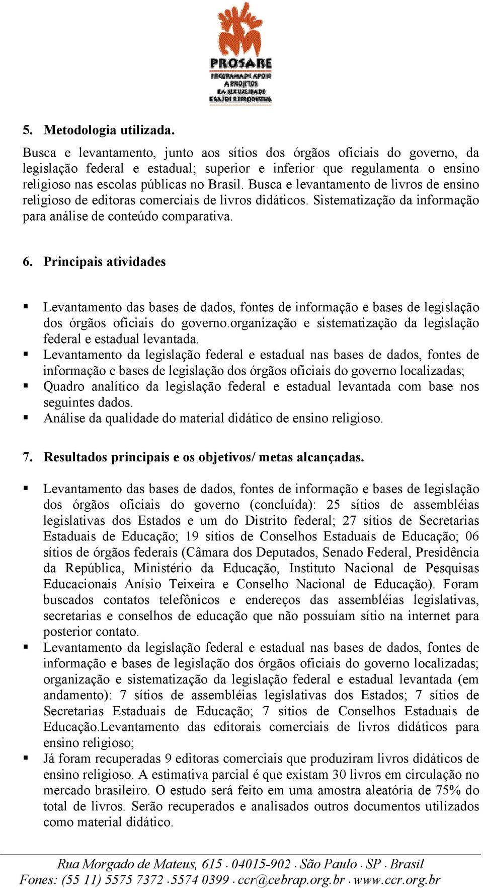 Busca e levantamento de livros de ensino religioso de editoras comerciais de livros didáticos. Sistematização da informação para análise de conteúdo comparativa. 6.