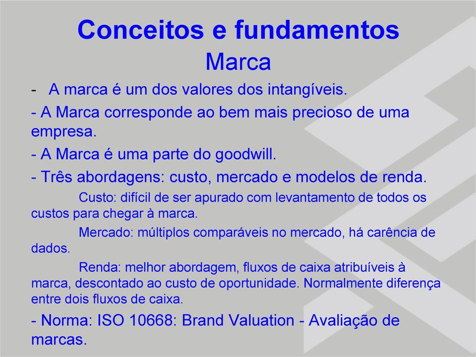 Custo: difícil de ser apurado com levantamento de todos os custos para chegar à marca. dados.