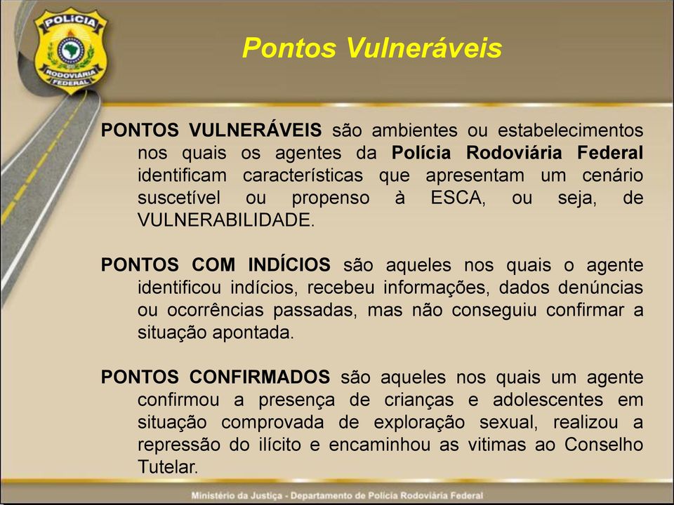 PONTOS COM INDÍCIOS são aqueles nos quais o agente identificou indícios, recebeu informações, dados denúncias ou ocorrências passadas, mas não conseguiu