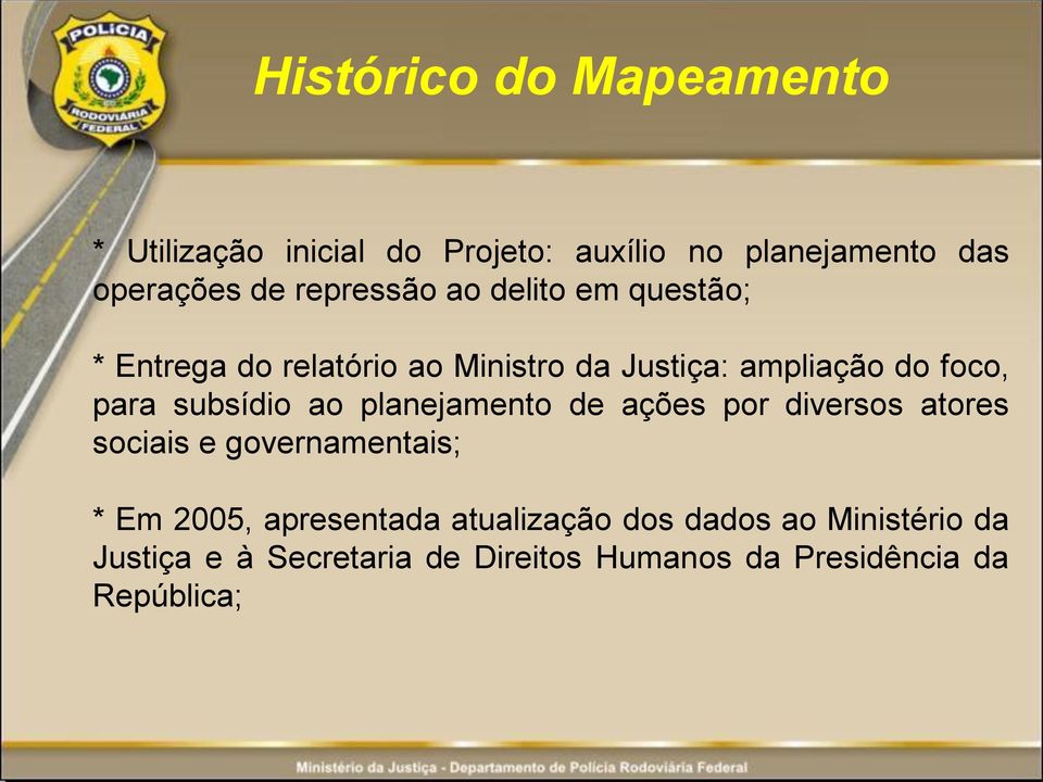 subsídio ao planejamento de ações por diversos atores sociais e governamentais; * Em 2005, apresentada