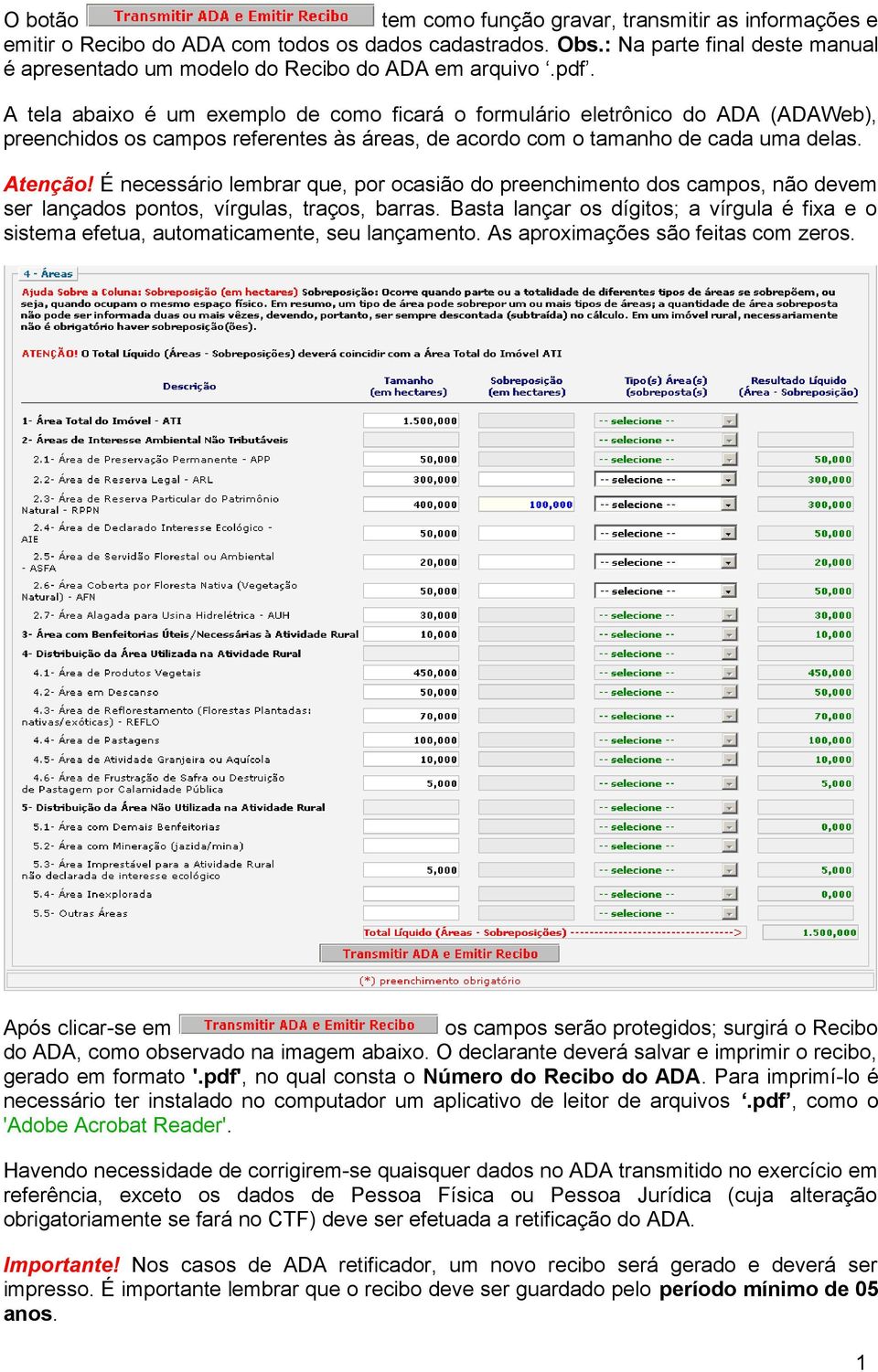 A tela abaixo é um exemplo de como ficará o formulário eletrônico do ADA (ADAWeb), preenchidos os campos referentes às áreas, de acordo com o tamanho de cada uma delas. Atenção!