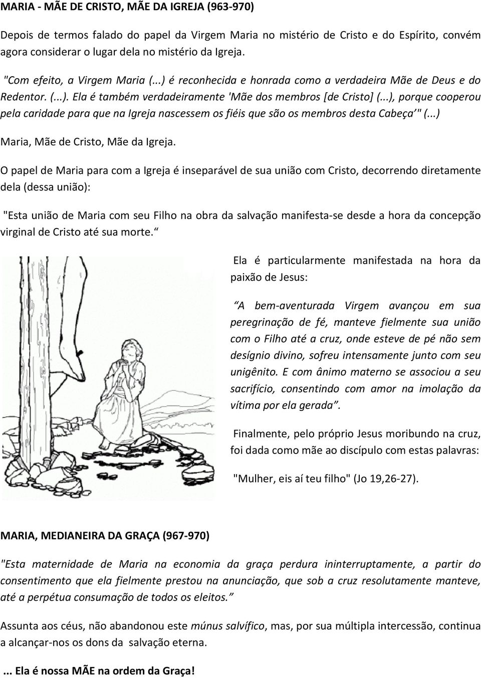 ..), porque cooperou pela caridade para que na Igreja nascessem os fiéis que são os membros desta Cabeça " (...) Maria, Mãe de Cristo, Mãe da Igreja.