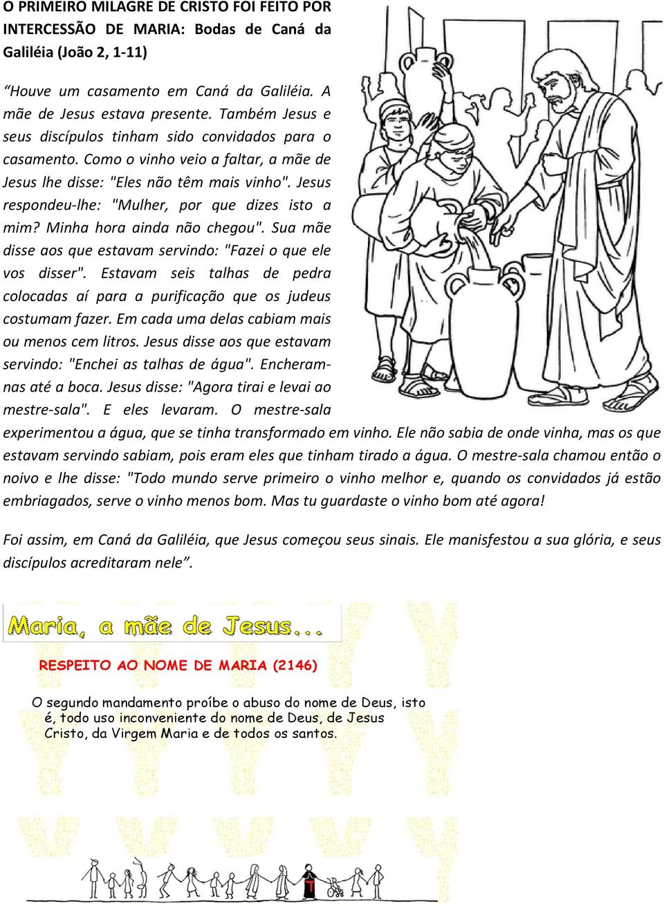 Jesus respondeu-lhe: "Mulher, por que dizes isto a mim? Minha hora ainda não chegou". Sua mãe disse aos que estavam servindo: "Fazei o que ele vos disser".