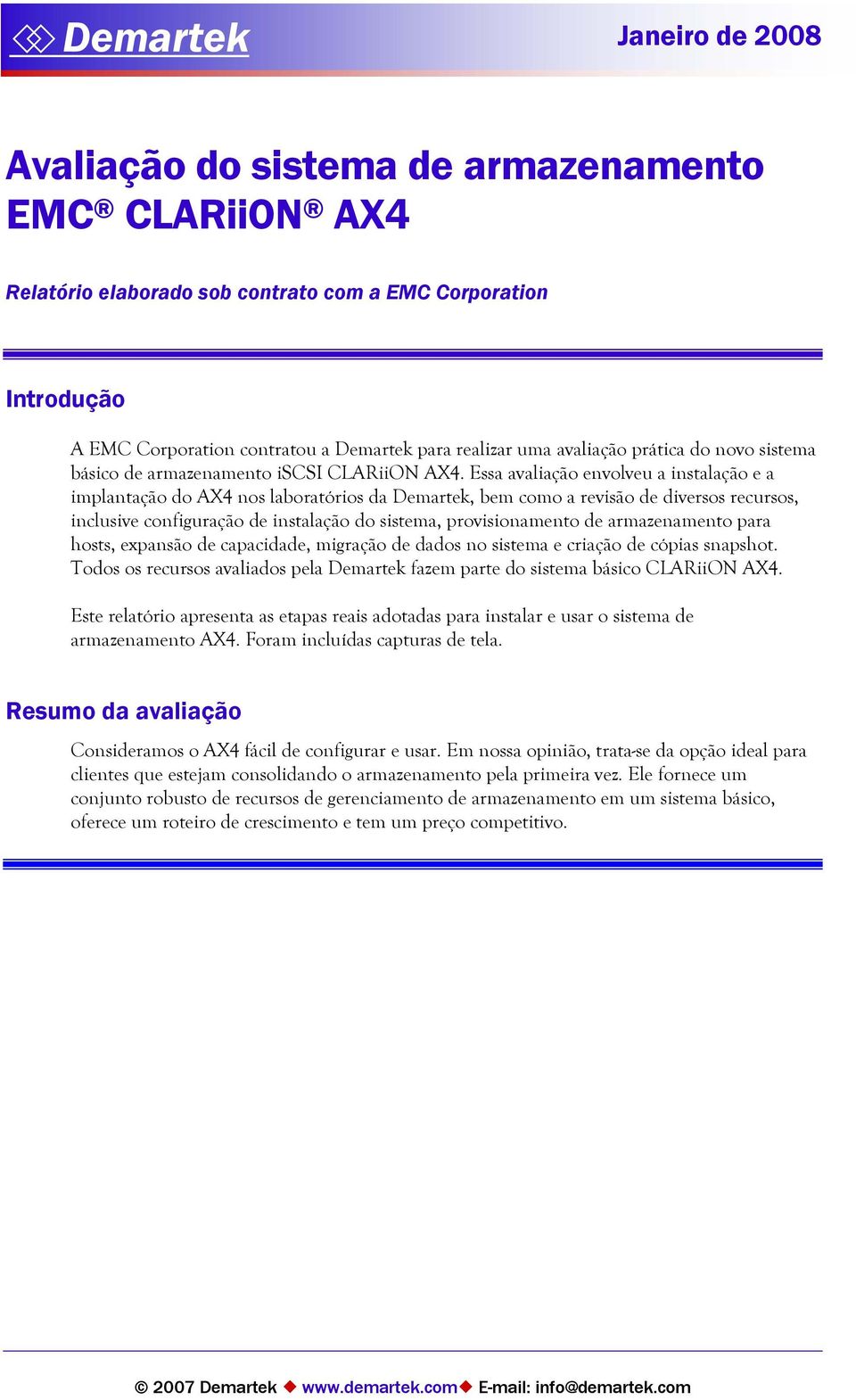 Essa avaliação envolveu a instalação e a implantação do AX4 nos laboratórios da Demartek, bem como a revisão de diversos recursos, inclusive configuração de instalação do sistema, provisionamento de