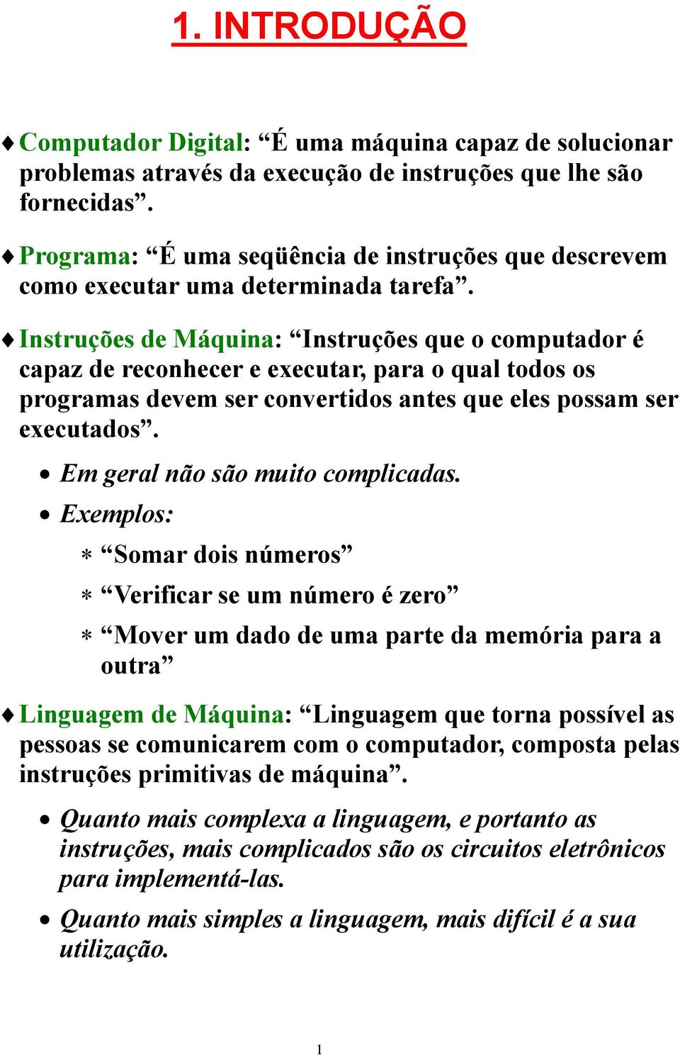 Instruções de Máquina: Instruções que o computador é capaz de reconhecer e executar, para o qual todos os programas devem ser convertidos antes que eles possam ser executados.