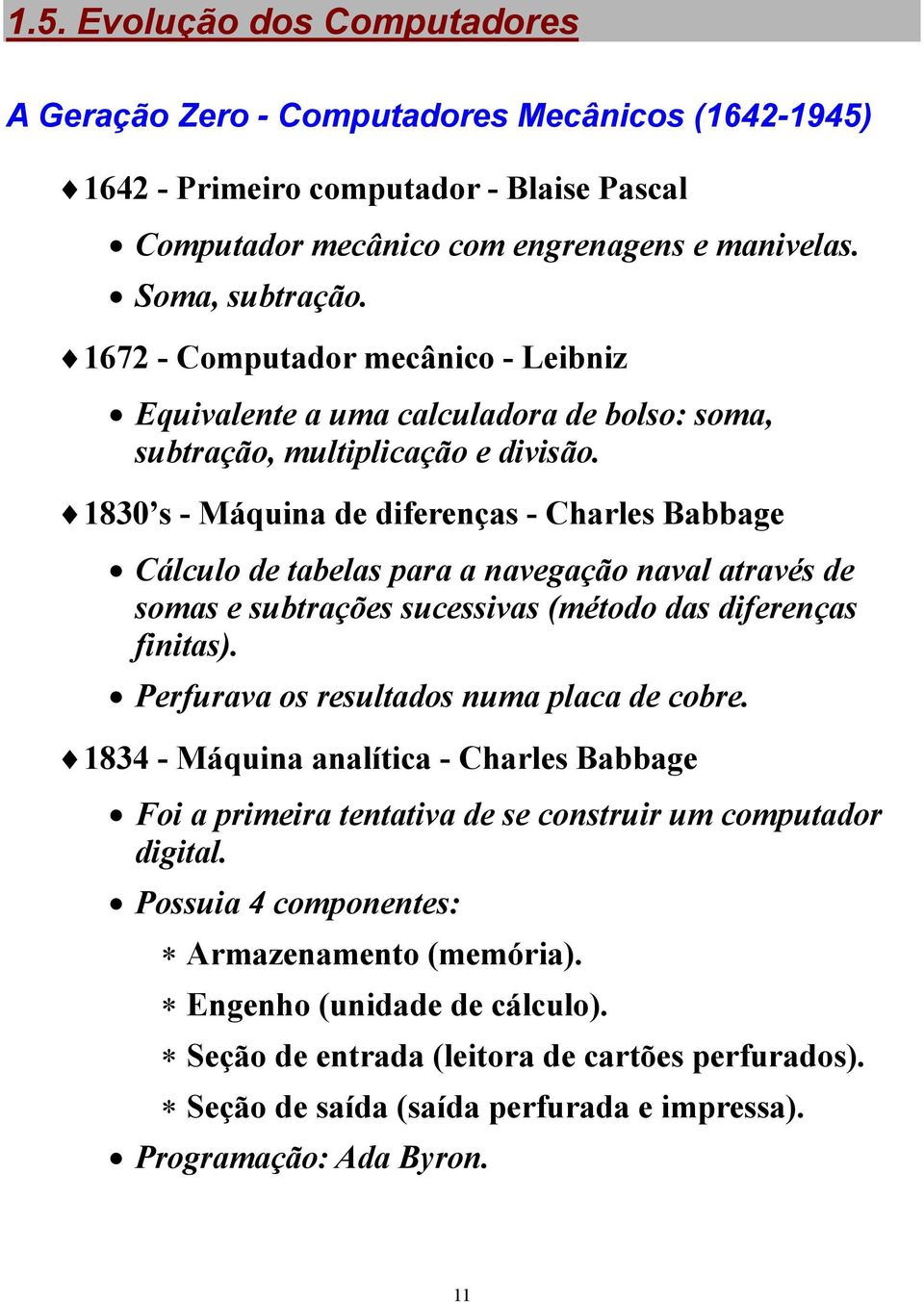 1830 s - Máquina de diferenças - Charles Babbage Cálculo de tabelas para a navegação naval através de somas e subtrações sucessivas (método das diferenças finitas).