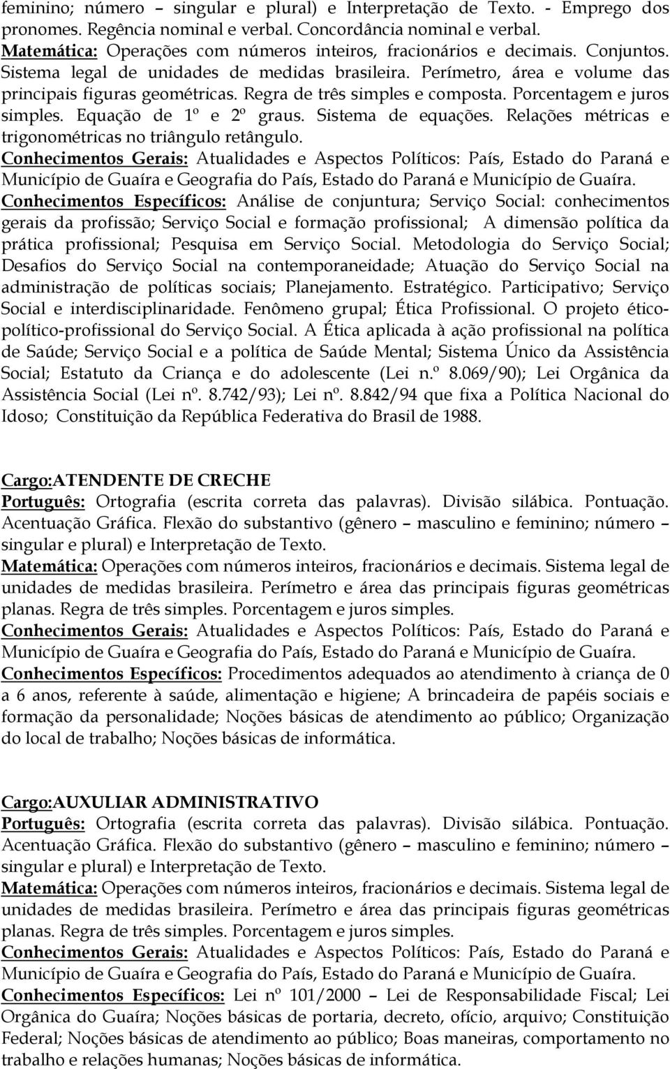 Participativo; Serviço Social e interdisciplinaridade. Fenômeno grupal; Ética Profissional. O projeto éticopolítico-profissional do Serviço Social.