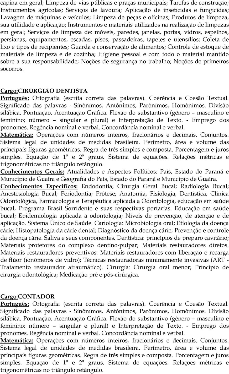 janelas, portas, vidros, espelhos, persianas, equipamentos, escadas, pisos, passadeiras, tapetes e utensílios; Coleta de lixo e tipos de recipientes; Guarda e conservação de alimentos; Controle de