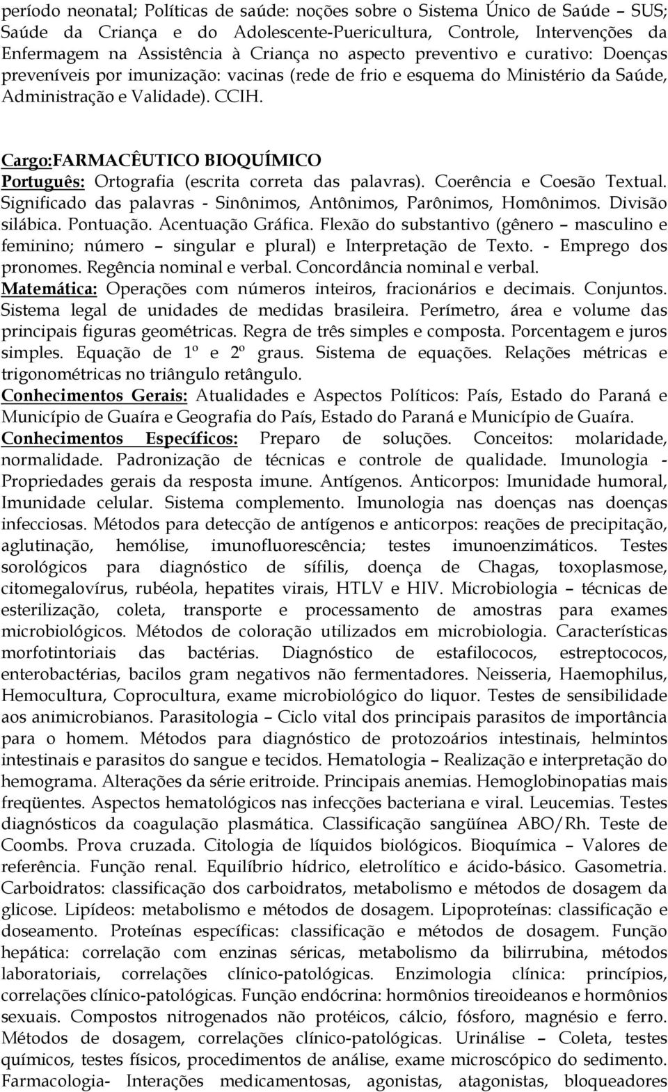 Cargo:FARMACÊUTICO BIOQUÍMICO Conhecimentos Específicos: Preparo de soluções. Conceitos: molaridade, normalidade. Padronização de técnicas e controle de qualidade.