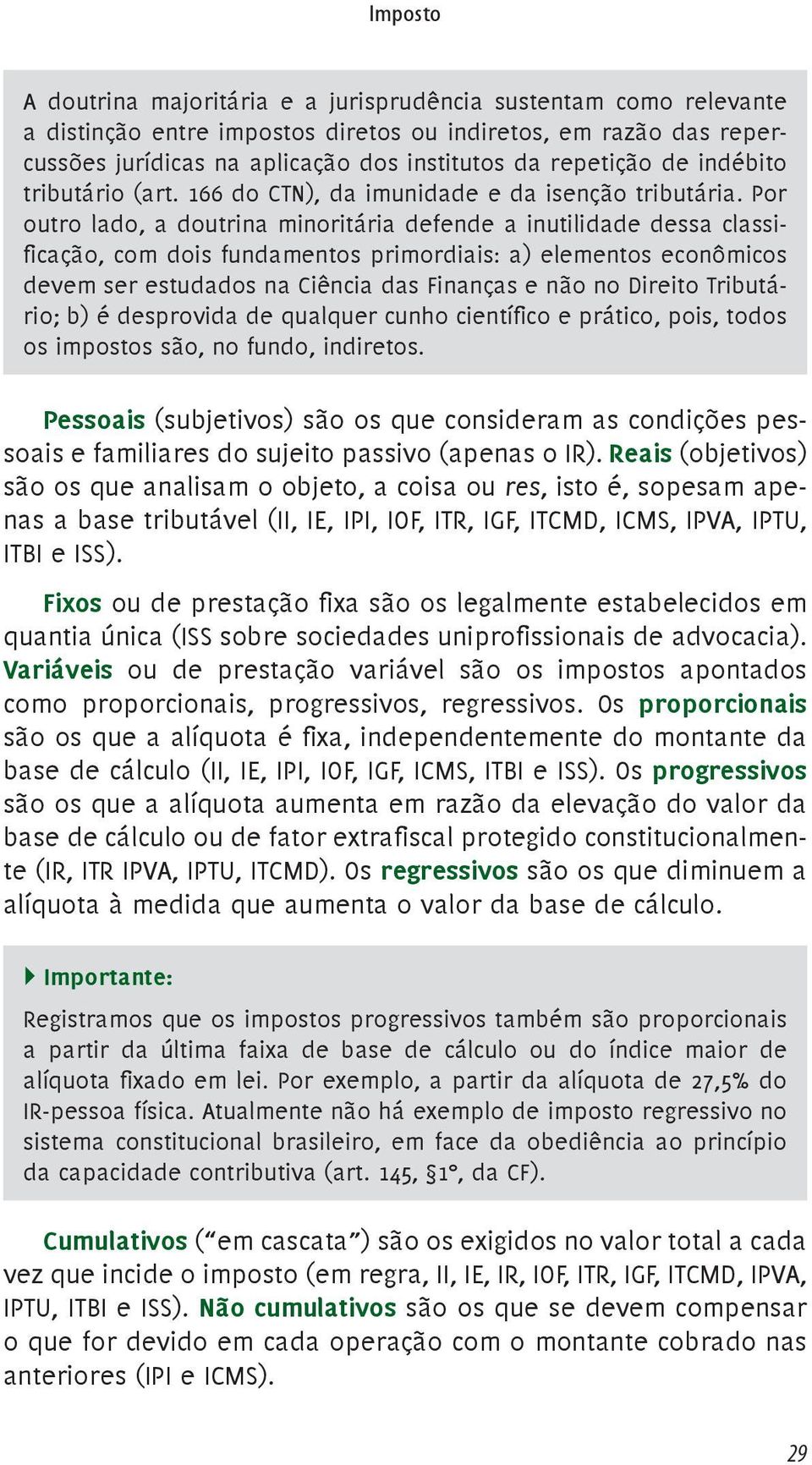 Por outro lado, a doutrina minoritária defende a inutilidade dessa classificação, com dois fundamentos primordiais: a) elementos econômicos devem ser estudados na Ciência das Finanças e não no