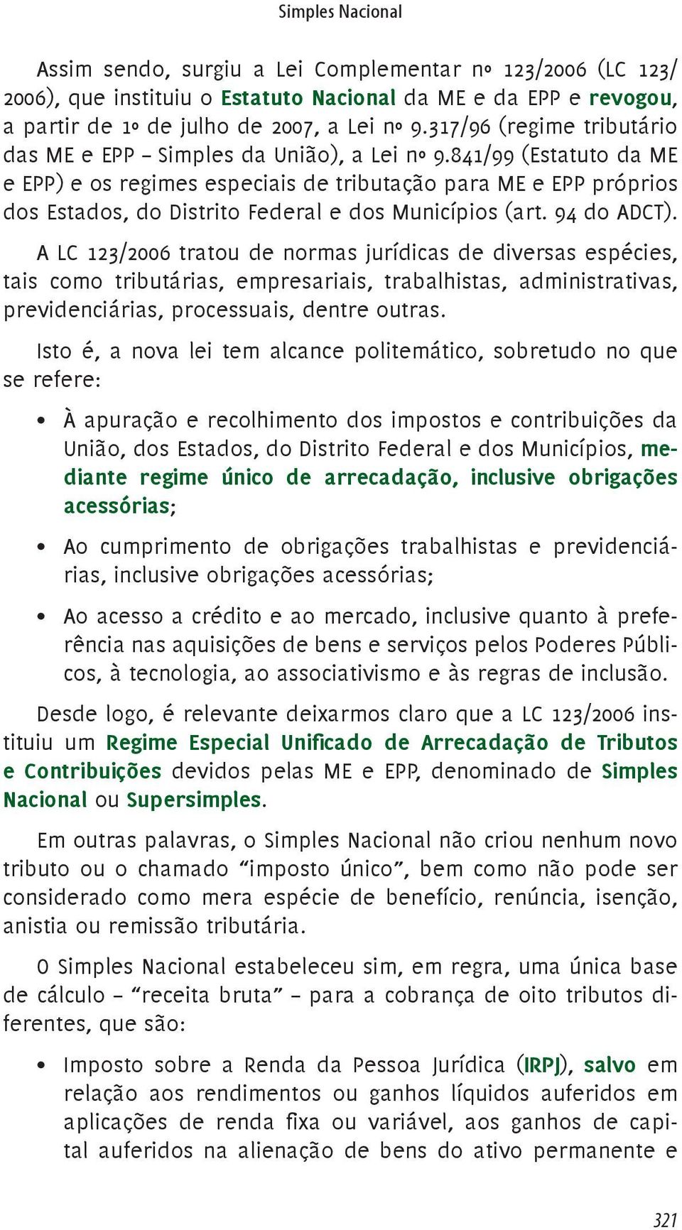 841/99 (Estatuto da ME e EPP) e os regimes especiais de tributação para ME e EPP próprios dos Estados, do Distrito Federal e dos Municípios (art. 94 do ADCT).