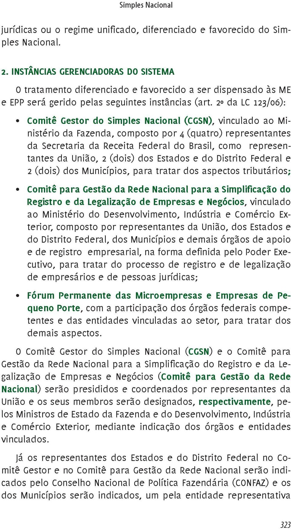 2º da LC 123/06): Comitê Gestor do Simples Nacional (CGSN), vinculado ao Ministério da Fazenda, composto por 4 (quatro) representantes da Secretaria da Receita Federal do Brasil, como representantes