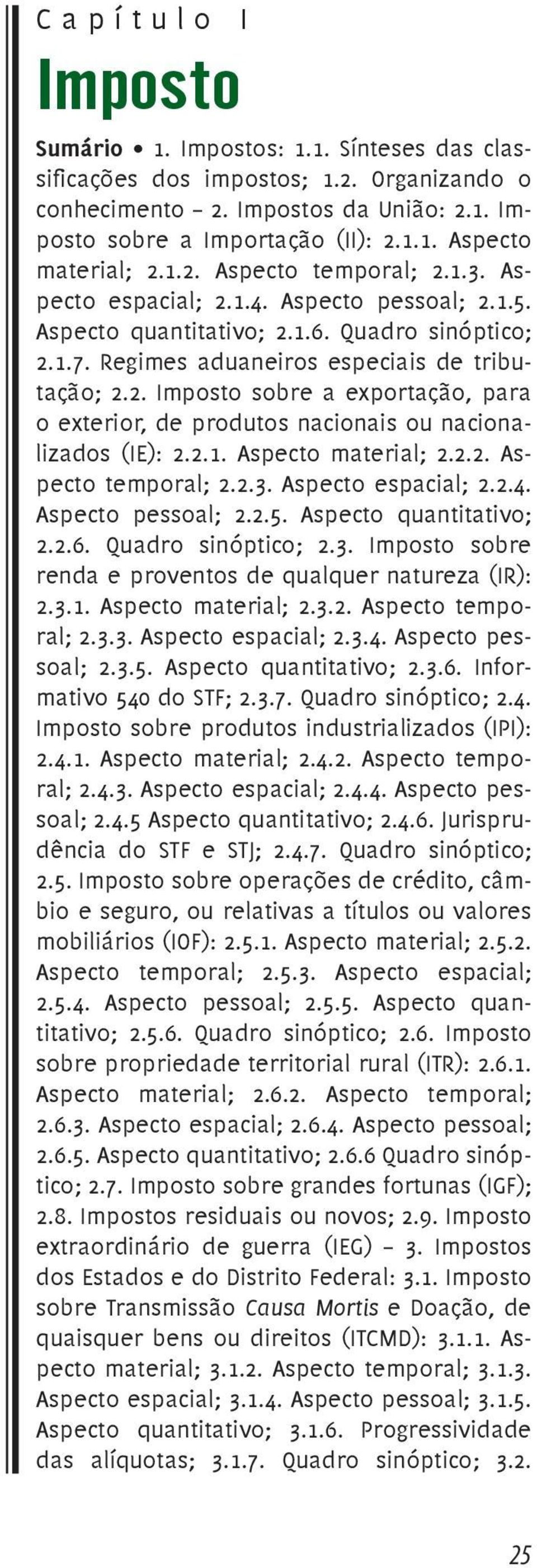 2.1. Aspecto material; 2.2.2. Aspecto temporal; 2.2.3. Aspecto espacial; 2.2.4. Aspecto pessoal; 2.2.5. Aspecto quantitativo; 2.2.6. Quadro sinóptico; 2.3. Imposto sobre renda e proventos de qualquer natureza (IR): 2.