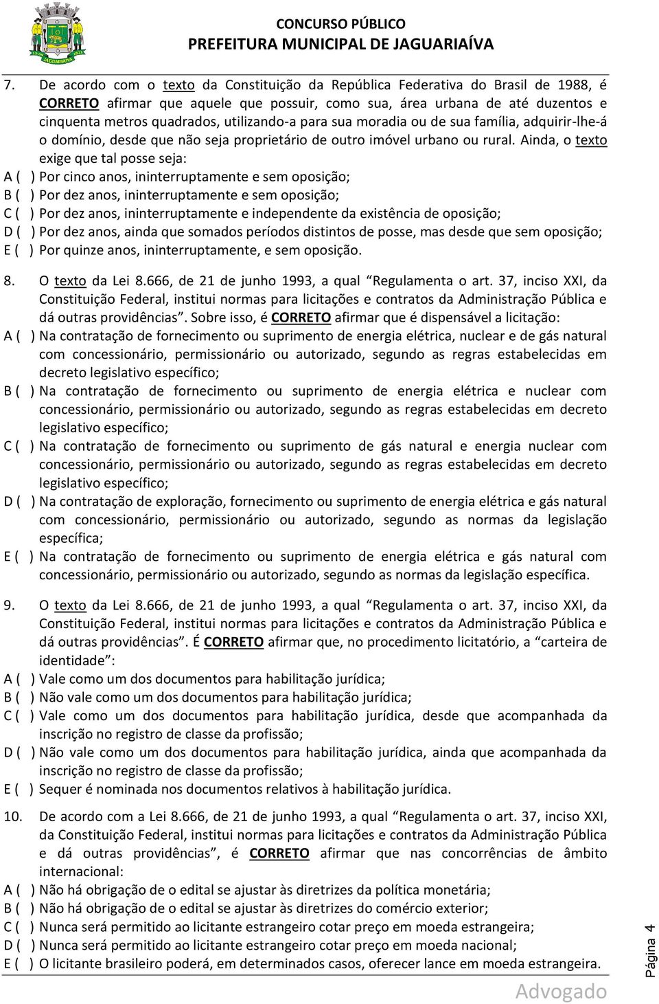 Ainda, o texto exige que tal posse seja: A ( ) Por cinco anos, ininterruptamente e sem oposição; B ( ) Por dez anos, ininterruptamente e sem oposição; C ( ) Por dez anos, ininterruptamente e