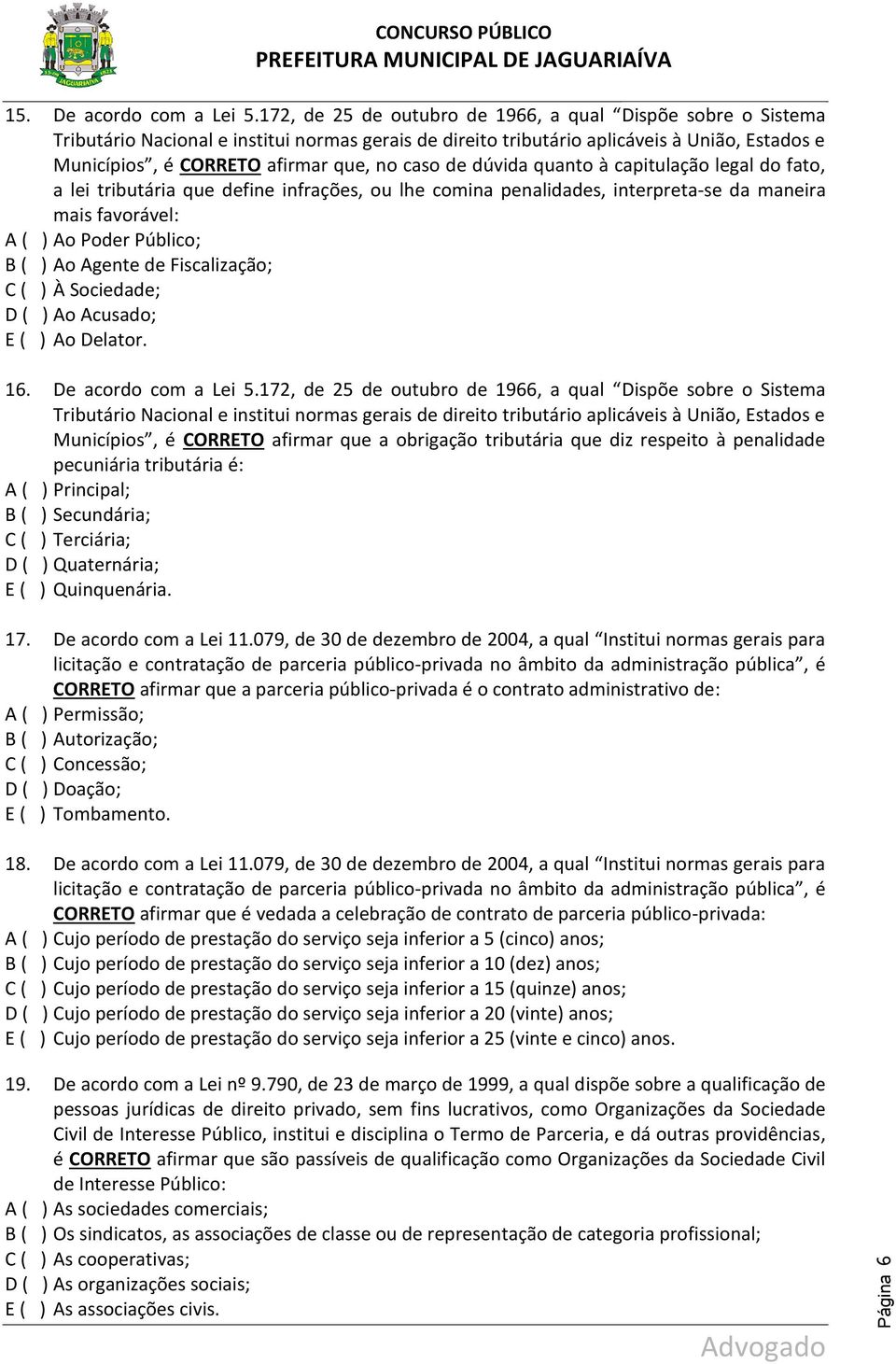 caso de dúvida quanto à capitulação legal do fato, a lei tributária que define infrações, ou lhe comina penalidades, interpreta-se da maneira mais favorável: A ( ) Ao Poder Público; B ( ) Ao Agente