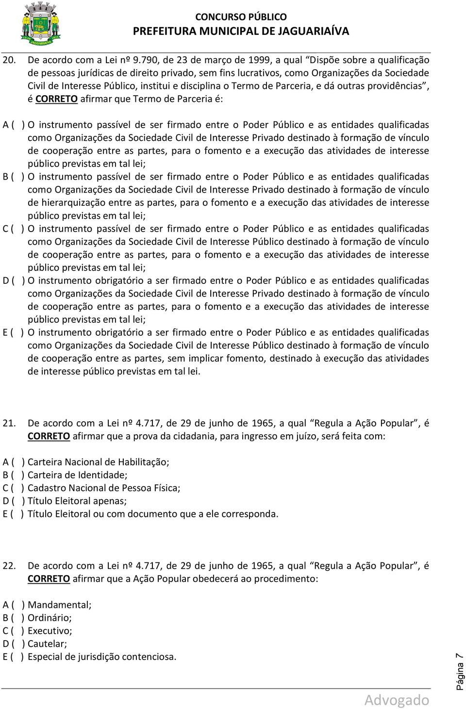 disciplina o Termo de Parceria, e dá outras providências, é CORRETO afirmar que Termo de Parceria é: A ( ) O instrumento passível de ser firmado entre o Poder Público e as entidades qualificadas como