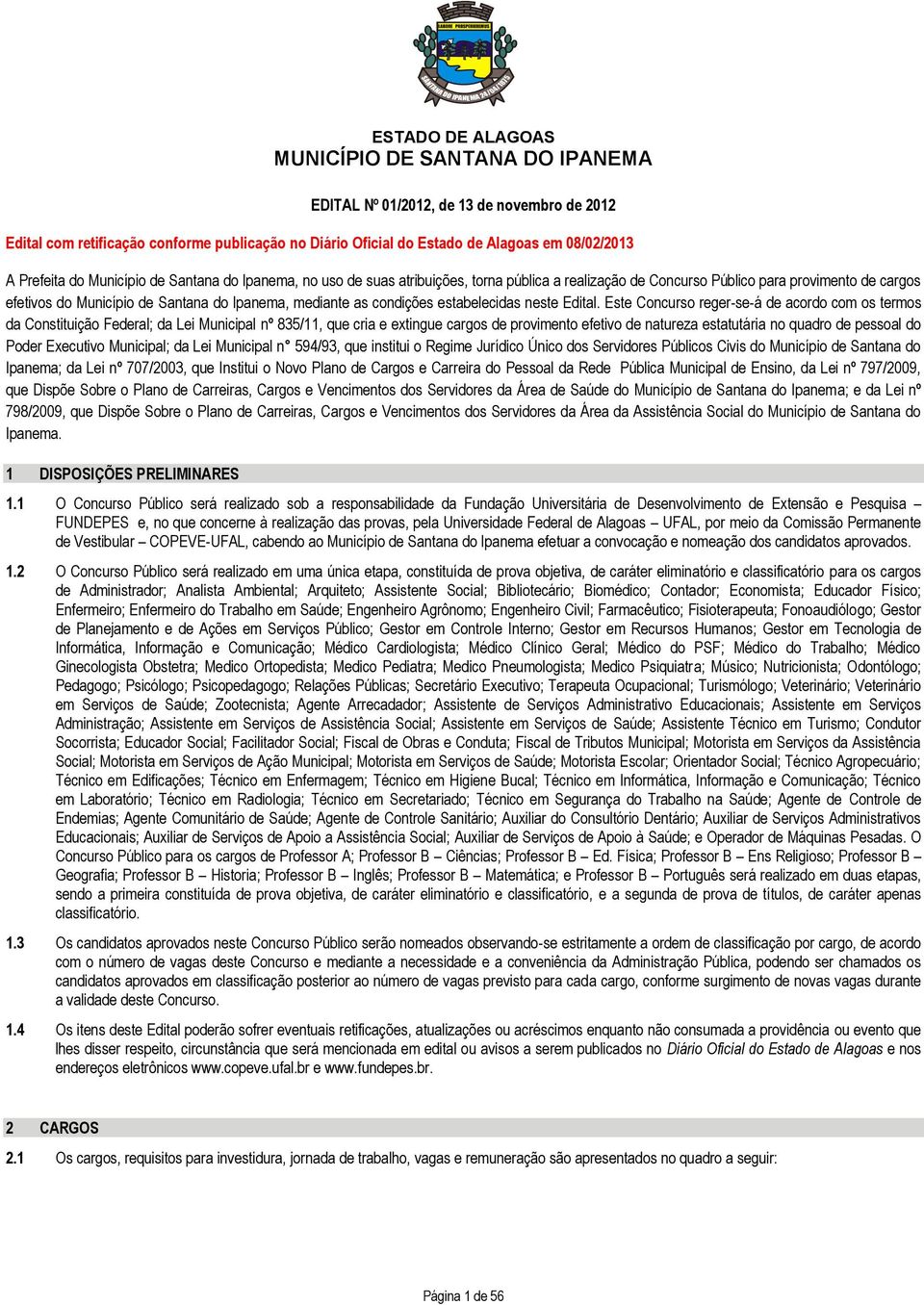 Este Concurso reger-se-á de acordo com os termos da Constituição Federal; da Lei Municipal nº 835/11, que cria e extingue cargos de provimento efetivo de natureza estatutária no quadro de pessoal do