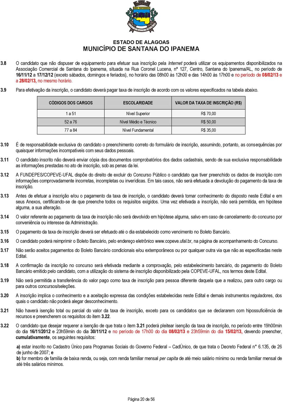 08/02/13 e a 28/02/13, no mesmo horário. 3.9 Para efetivação da inscrição, o candidato deverá pagar taxa de inscrição de acordo com os valores especificados na tabela abaixo.