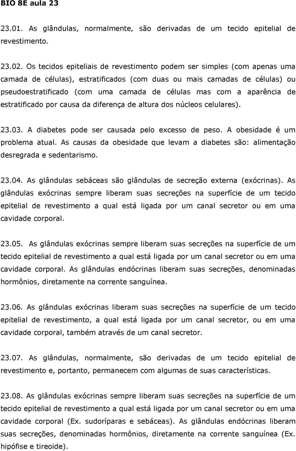 com a aparência de estratificado por causa da diferença de altura dos núcleos celulares). 23.03. A diabetes pode ser causada pelo excesso de peso. A obesidade é um problema atual.