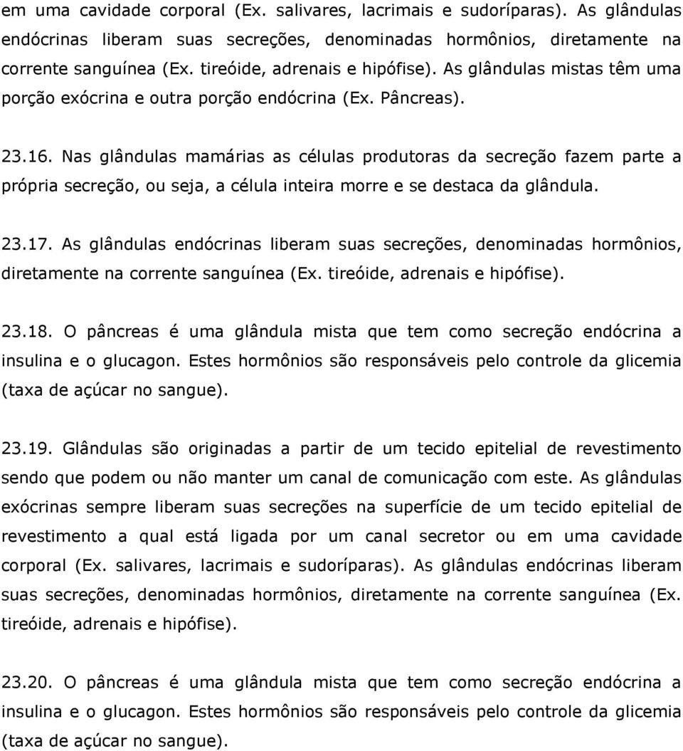 Nas glândulas mamárias as células produtoras da secreção fazem parte a própria secreção, ou seja, a célula inteira morre e se destaca da glândula. 23.17.