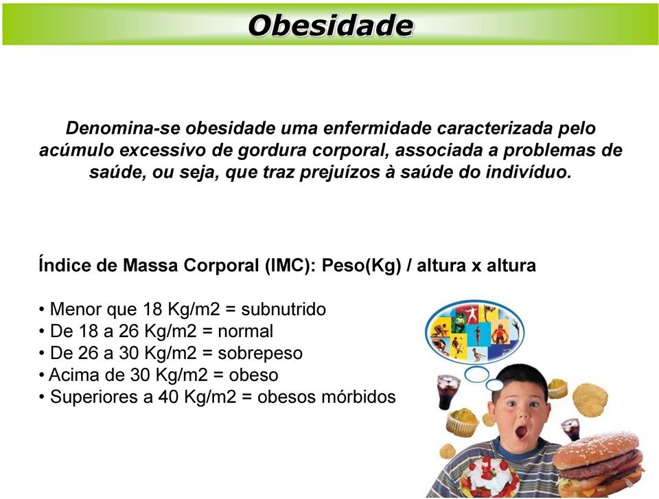 Índice de Massa Corporal (IMC): Peso(Kg) / altura x altura Menor que 18 Kg/m2 = subnutrido De 18 a