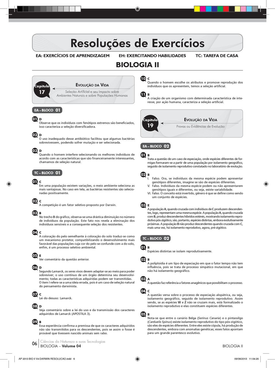 11 B A criação de um organismo com determinada característica de interesse, por ação humana, caracteriza a seleção artificial.