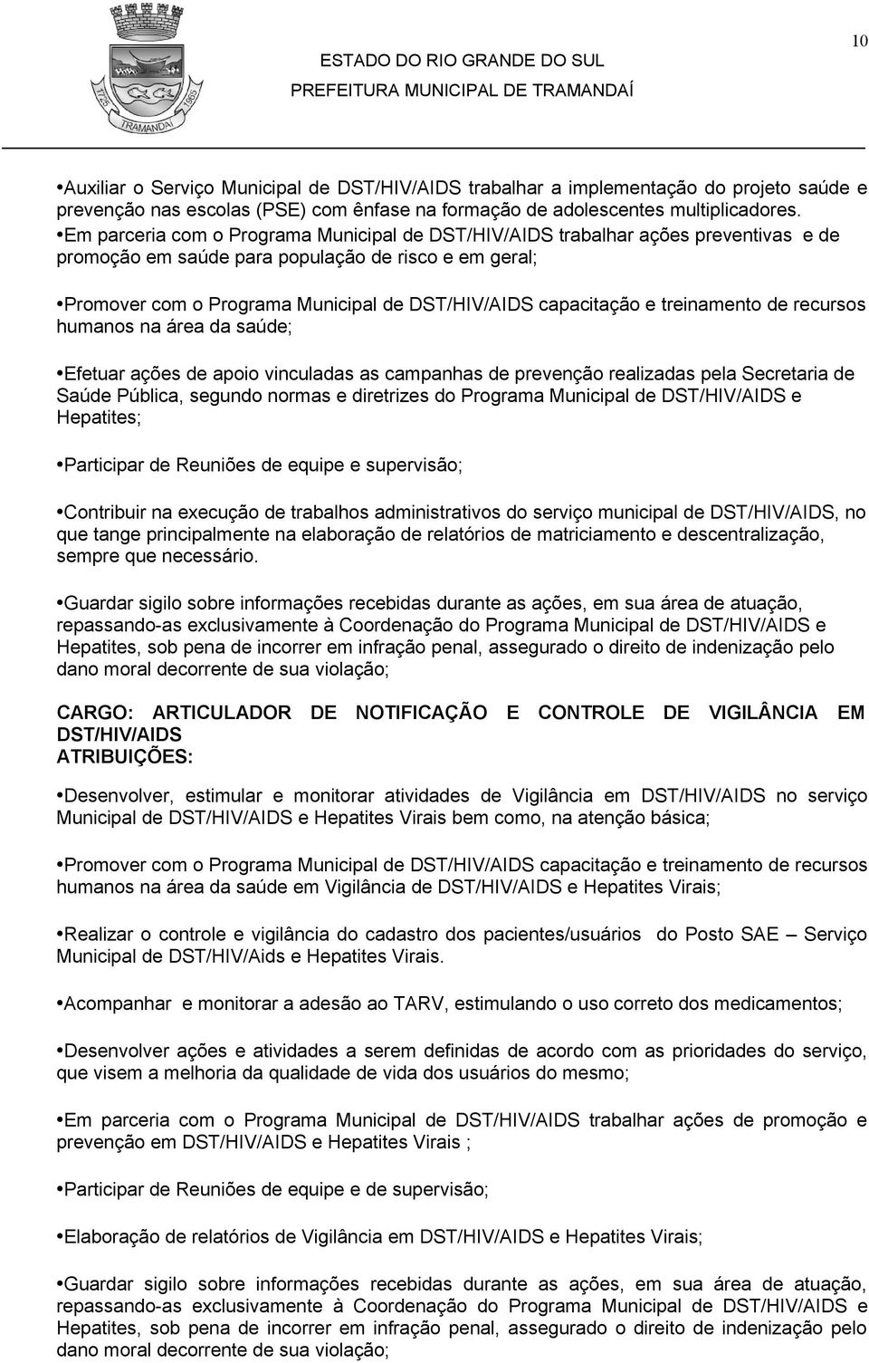 capacitação e treinamento de recursos humanos na área da saúde; Efetuar ações de apoio vinculadas as campanhas de prevenção realizadas pela Secretaria de Saúde Pública, segundo normas e diretrizes do