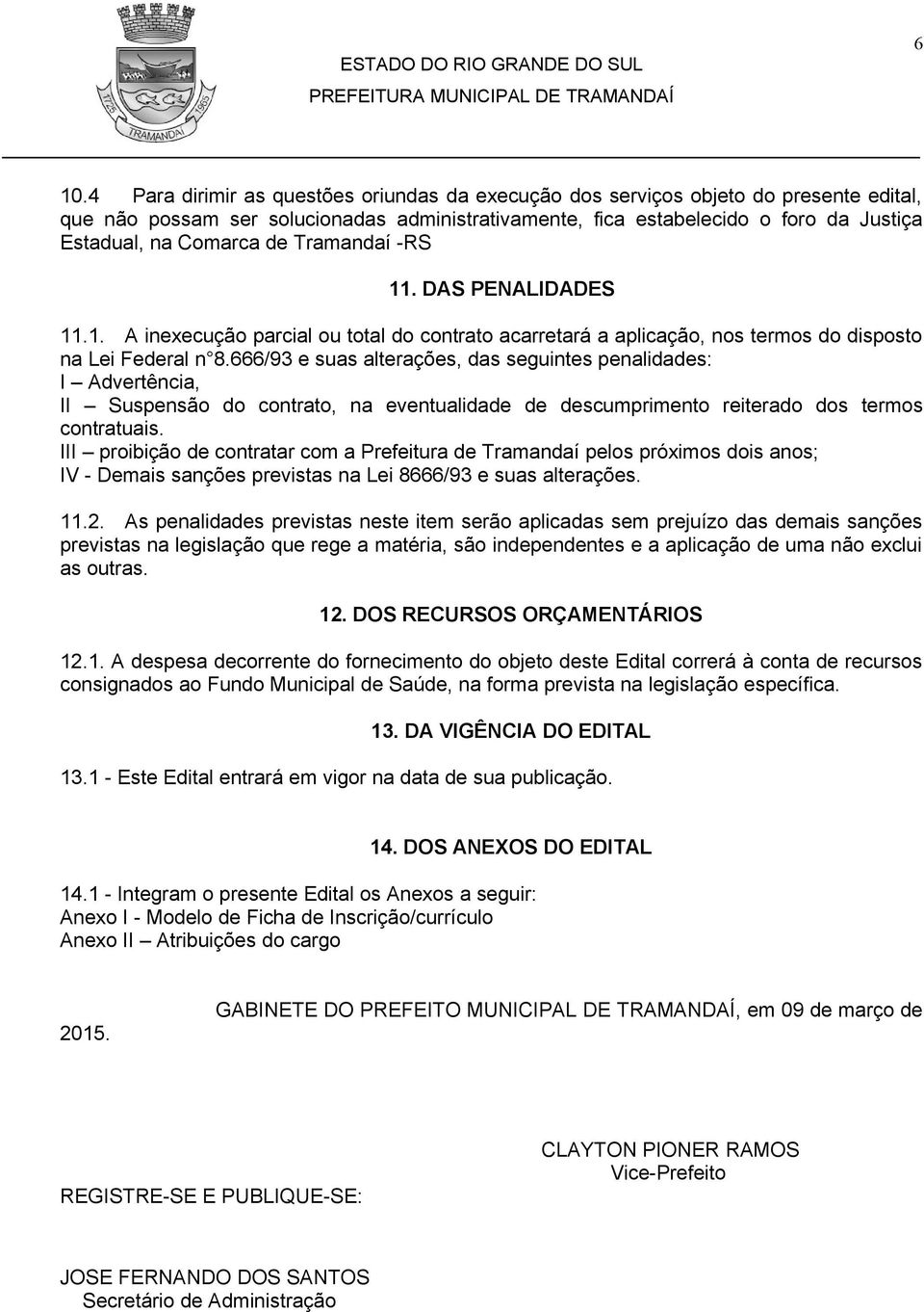 666/93 e suas alterações, das seguintes penalidades: I Advertência, II Suspensão do contrato, na eventualidade de descumprimento reiterado dos termos contratuais.