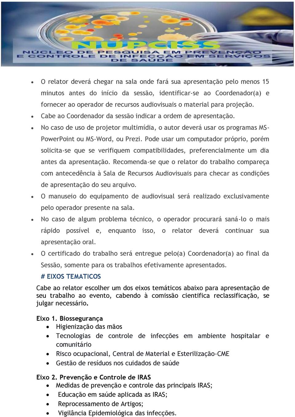 Pode usar um computador próprio, porém solicita-se que se verifiquem compatibilidades, preferencialmente um dia antes da apresentação.