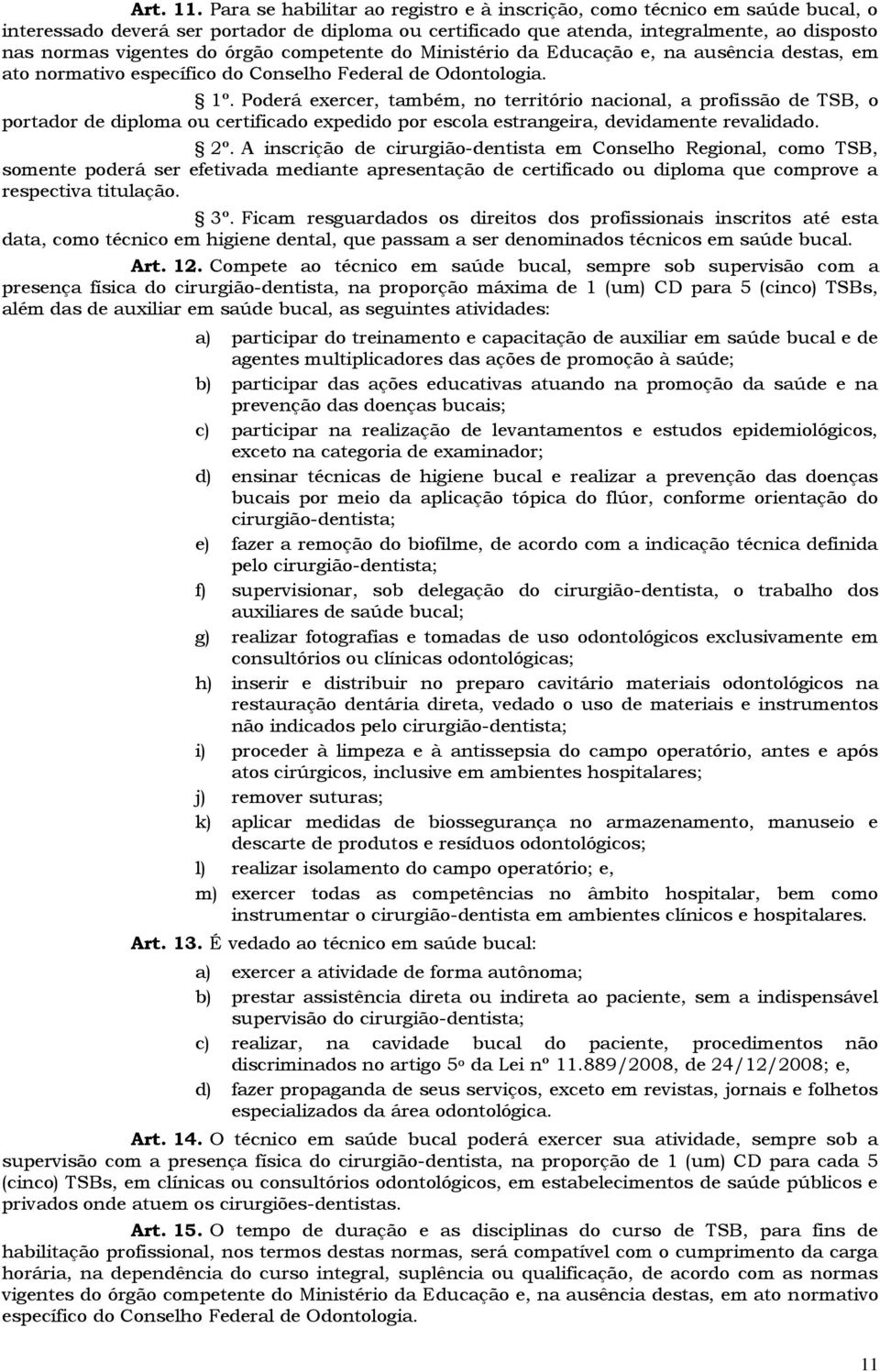 órgão competente do Ministério da Educação e, na ausência destas, em ato normativo específico do Conselho Federal de Odontologia. 1º.