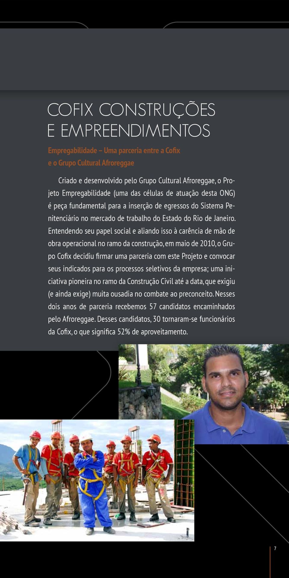 Entendendo seu papel social e aliando isso à carência de mão de obra operacional no ramo da construção, em maio de 2010, o Grupo Cofix decidiu firmar uma parceria com este Projeto e convocar seus