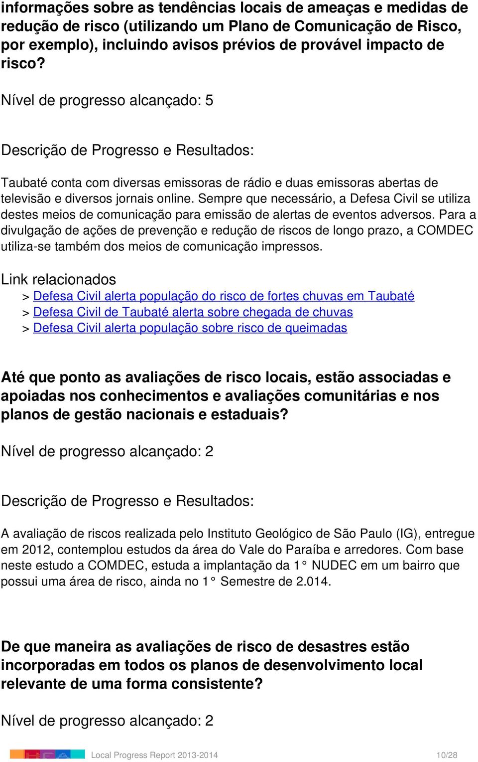 Sempre que necessário, a Defesa Civil se utiliza destes meios de comunicação para emissão de alertas de eventos adversos.