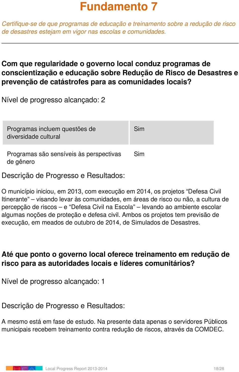 Nível de progresso alcançado: 2 Programas incluem questões de diversidade cultural Programas são sensíveis às perspectivas de gênero O município iniciou, em 2013, com execução em 2014, os projetos